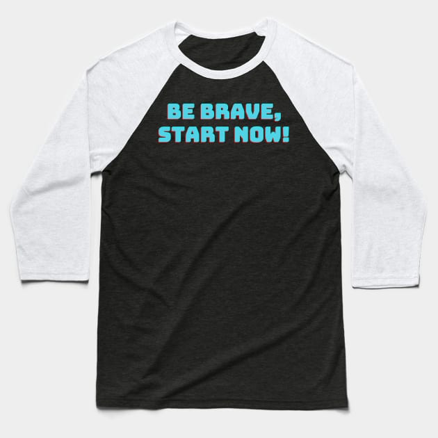 Be Brave, Start Now! Baseball T-Shirt by NobleNotion